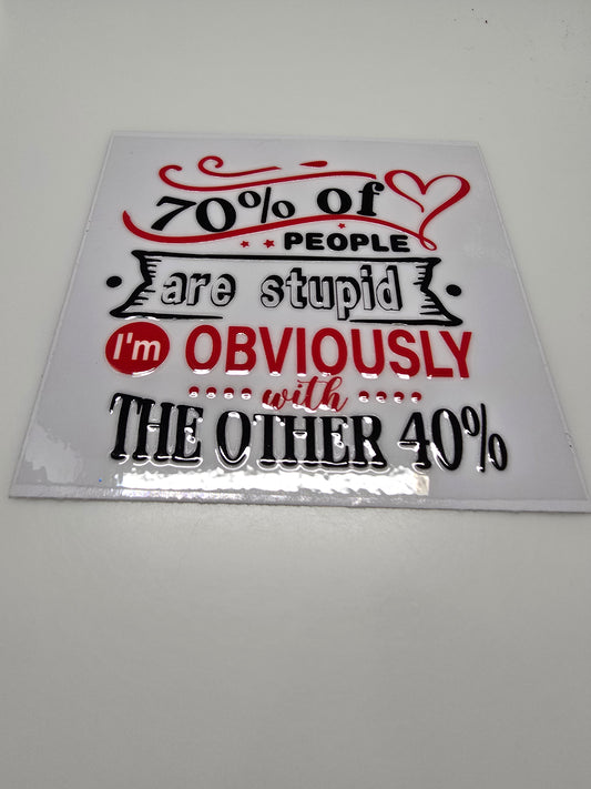 70% of people are stupid, I'm the other 40%