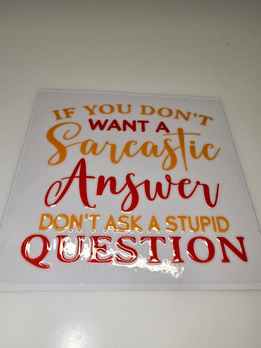 If you don't want a sarcastic answer, don't ask a stupid question