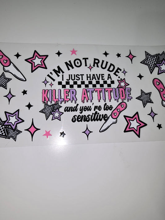 I'm not rude, I just have a killer attitude and you're too sensitive