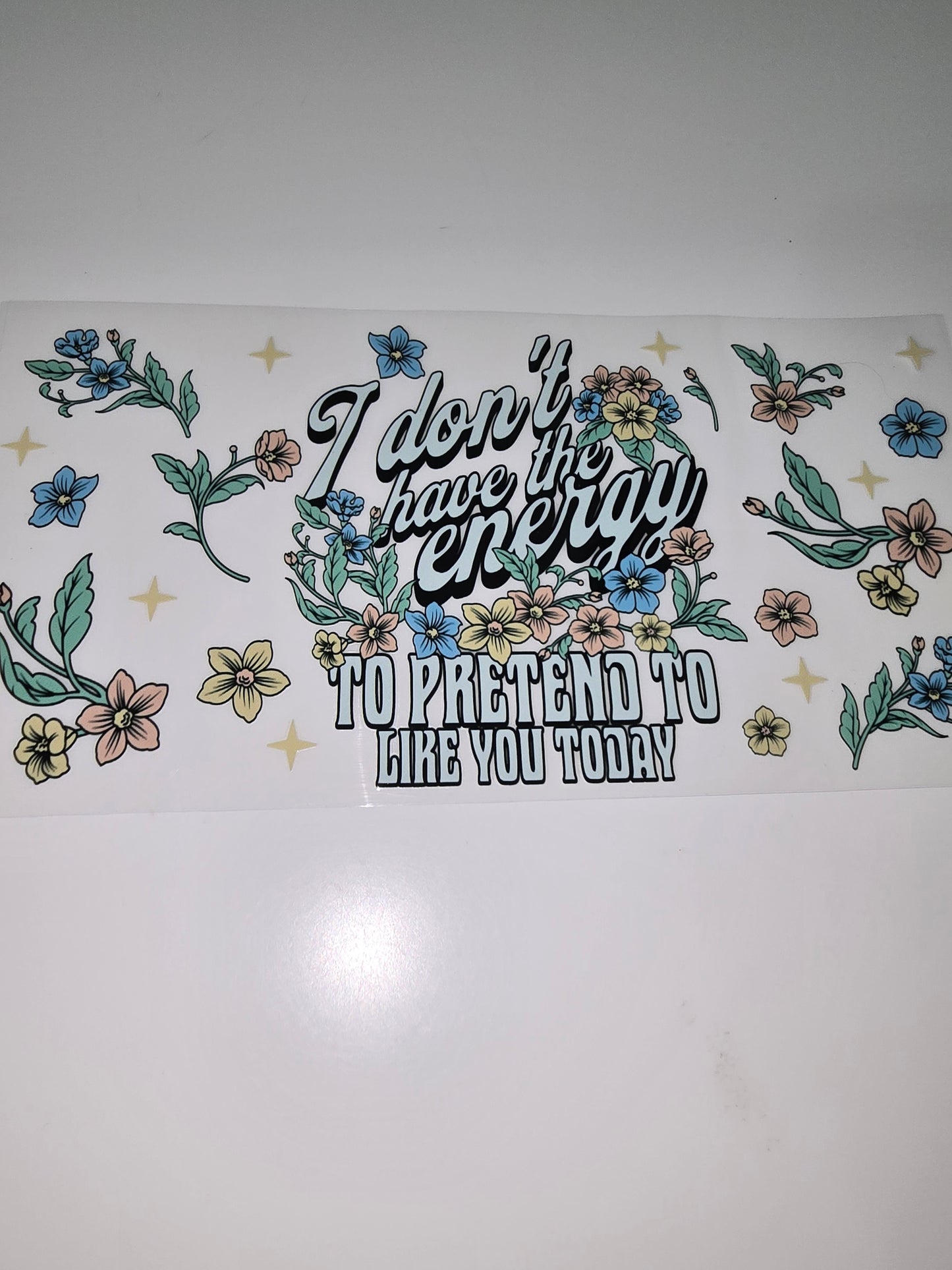 I don't have the energy to pretend to like you today