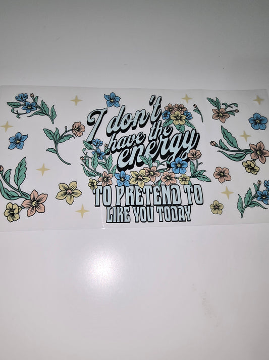 I don't have the energy to pretend to like you today