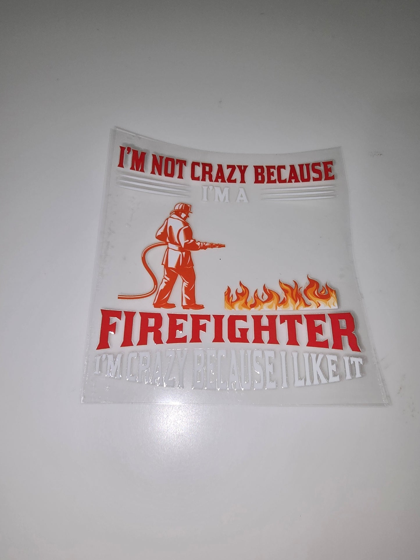 I'm not crazy because I'm a firefighter, I'm crazy because I like it