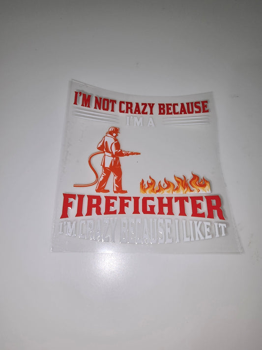 I'm not crazy because I'm a firefighter, I'm crazy because I like it