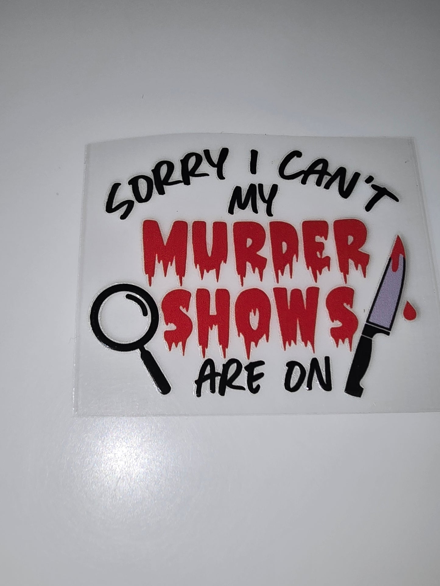 Sorry, I can't. My murder shows are on (add on- small decal)